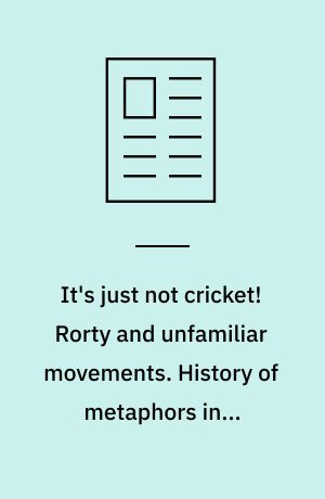It's just not cricket! Rorty and unfamiliar movements. History of metaphors in a sporting practice