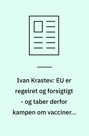 Ivan Krastev: EU er regelret og forsigtigt - og taber derfor kampen om vaccinerne og økonomien