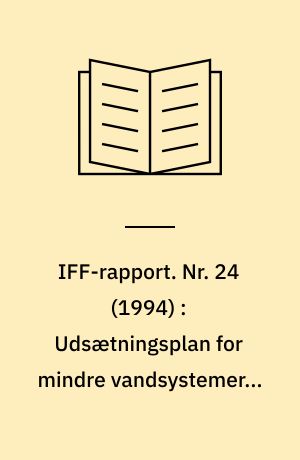 IFF-rapport. Nr. 24 (1994) : Udsætningsplan for mindre vandsystemer i området mellem Fredericia og As Vig nord for Juelsminde : distrikt 12, vandsystem 9-29