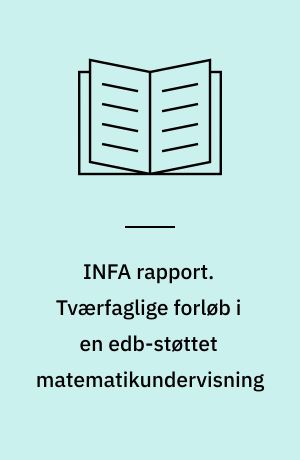 INFA rapport. Tværfaglige forløb i en edb-støttet matematikundervisning