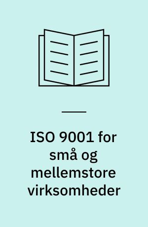 ISO 9001 for små og mellemstore virksomheder : sådan kan det gøres - råd fra ISO/TC 176