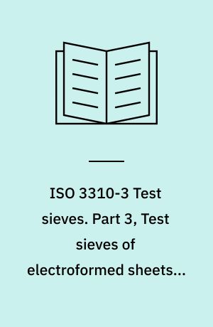 ISO 3310-3 Test sieves : technical requirements and testing = Tamis de contro︢l︣e--Exigences techniques et vérifications. Part 3, Test sieves of electroformed sheets =  Partie 3: Tamis de contro︢l︣e en feuilles électroformées