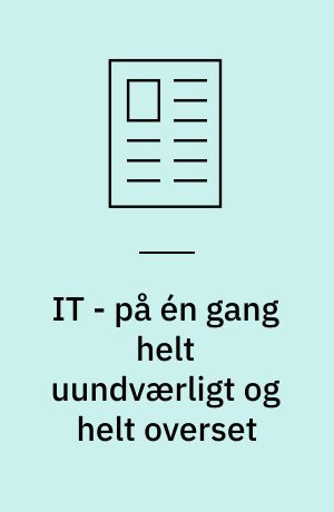 IT - på én gang helt uundværligt og helt overset