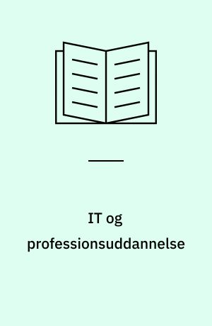 IT og professionsuddannelse : erfaringer fra folkeskolen, lærer- og pædagoguddannelsen