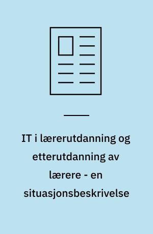 IT i lærerutdanning og etterutdanning av lærere - en situasjonsbeskrivelse