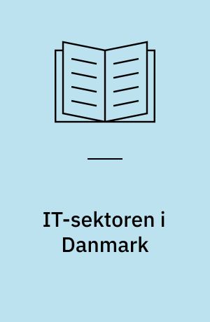 IT-sektoren i Danmark : en analyse af udviklingen af den danske IT-sektor