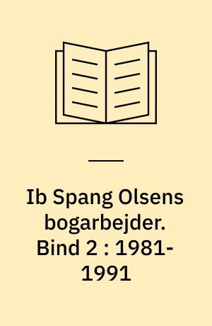 Ib Spang Olsens bogarbejder. Bind 2 : 1981-1991