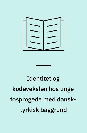Identitet og kodevekslen hos unge tosprogede med dansk-tyrkisk baggrund