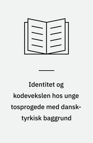 Identitet og kodevekslen hos unge tosprogede med dansk-tyrkisk baggrund