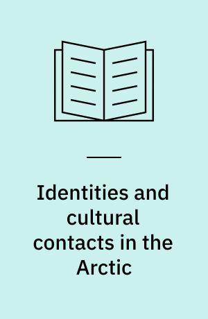 Identities and cultural contacts in the Arctic : proceedings from a conference at the Danish National Museum, Copenhagen : November 30 to December 2 1999