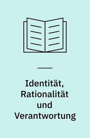 Identität, Rationalität und Verantwortung : Grundbegriffe und Grundzüge einer soziologischen Identitätstheorie