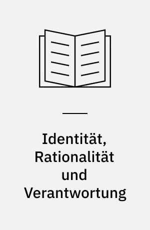 Identität, Rationalität und Verantwortung : Grundbegriffe und Grundzüge einer soziologischen Identitätstheorie