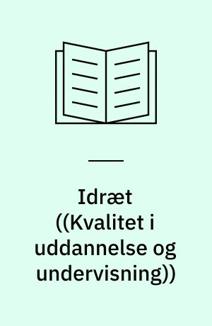 Idræt : kvalitet i uddannelse og undervisning : undervisningen i idræt i det danske uddannelsessystem : en beskrivelse og vurdering af mål og indhold