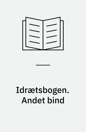 Idrætsbogen : populære Vejledninger i Udøvelsen af Gymnastik og dansk Idræt. Andet bind