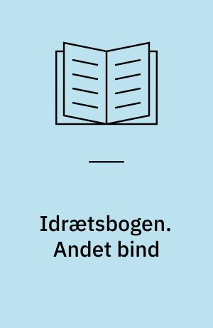 Idrætsbogen : populære Vejledninger i Udøvelsen af Gymnastik og dansk Idræt. Andet bind