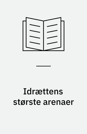 Idrættens største arenaer : fra OL til hverdag