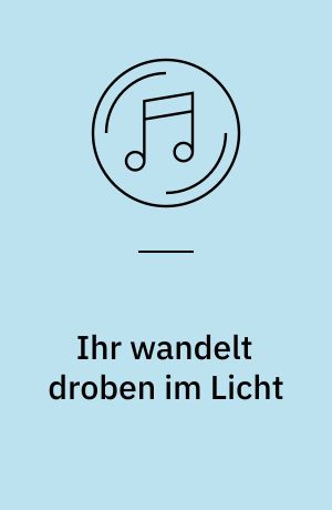 Ihr wandelt droben im Licht