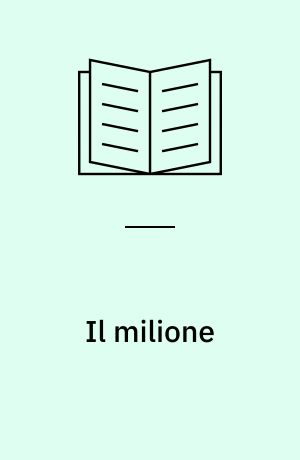 Il milione : Secondo la riduzione italiana della "Crusca" riscontrata sul manoscritto, arrichita e rettificata mediante altri manoscritti italiani