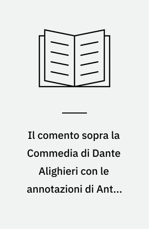 Il comento sopra la Commedia di Dante Alighieri con le annotazioni di Anton Maria Salvini