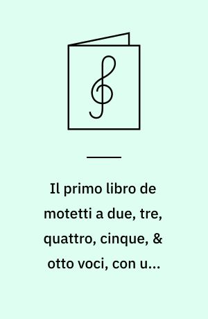 Il primo libro de motetti a due, tre, quattro, cinque, & otto voci, con una Messa à quattro (1610)