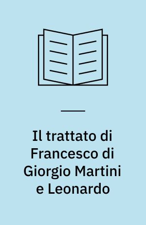 Il trattato di Francesco di Giorgio Martini e Leonardo : il Codice Estense restituito