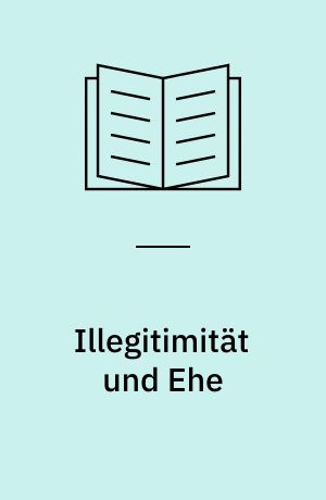 Illegitimität und Ehe : Illegitimität als Reflex des Ehediskurses in Preussen im 18. und 19. Jahrhundert