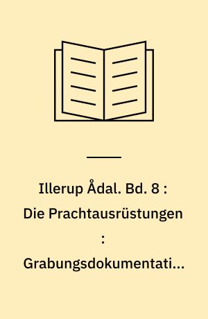 Illerup Ådal. Bd. 8 : Die Prachtausrüstungen : Grabungsdokumentation und Fundliste