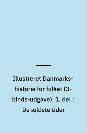 Illustreret Danmarks-historie for folket. 1. del : De ældste tider