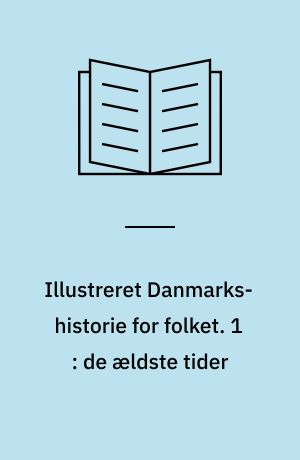 Illustreret Danmarks-historie for folket. 1 : de ældste tider