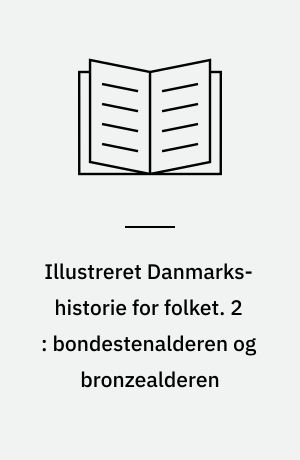 Illustreret Danmarks-historie for folket. 2 : bondestenalderen og bronzealderen