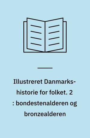 Illustreret Danmarks-historie for folket. 2 : bondestenalderen og bronzealderen