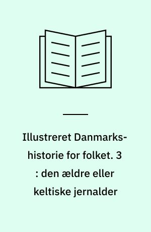 Illustreret Danmarks-historie for folket. 3 : den ældre eller keltiske jernalder