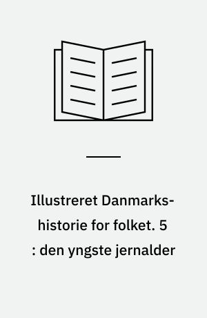 Illustreret Danmarks-historie for folket. 5 : den yngste jernalder