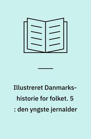 Illustreret Danmarks-historie for folket. 5 : den yngste jernalder