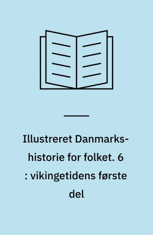 Illustreret Danmarks-historie for folket. 6 : vikingetidens første del