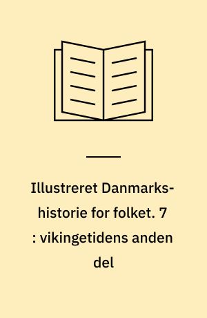 Illustreret Danmarks-historie for folket. 7 : vikingetidens anden del