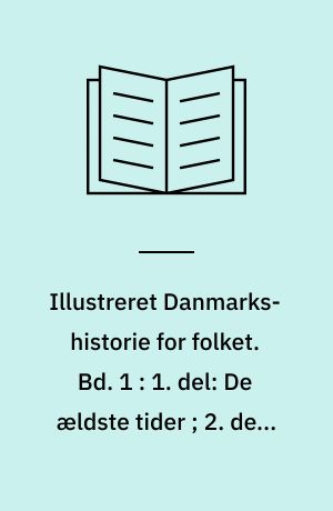 Illustreret Danmarks-historie for folket. Bd. 1 : 1. del: De ældste tider ; 2. del: De næstældste tider ; 3. del: Den ældre jernalder