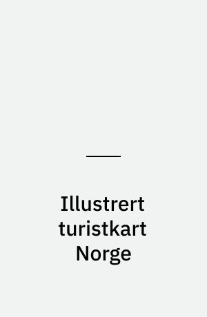Illustrert turistkart Norge : veikart 1:2 mill. = Tourist map of Norway : illustrated road map = Touristmuskarte Norwegen : illustrierte Strassenkarte