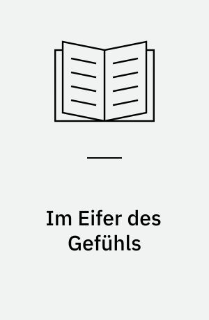 Im Eifer des Gefühls