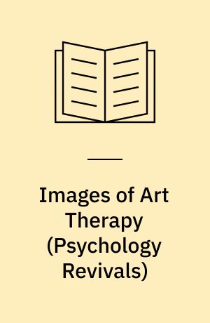 Images of Art Therapy (Psychology Revivals) : New Developments in Theory and Practice