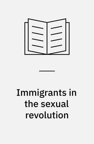 Immigrants in the sexual revolution : perceptions and participation in northwest Europe