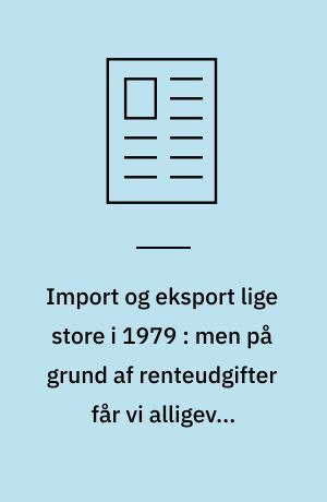 Import og eksport lige store i 1979 : men på grund af renteudgifter får vi alligevel underskud på betalingsbalancen