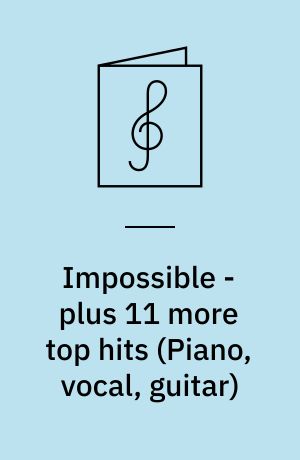 Impossible - plus 11 more top hits : \piano, vocal, guitar\