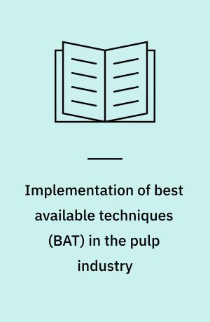 Implementation of best available techniques (BAT) in the pulp industry : final report : February 1995