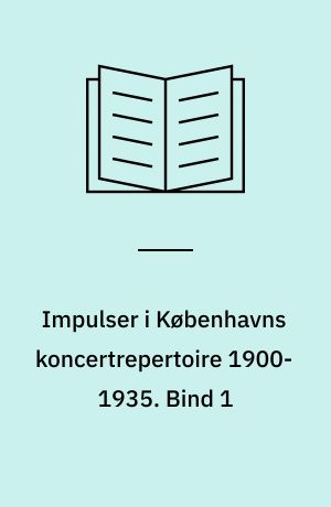 Impulser i Københavns koncertrepertoire 1900-1935 : studier i præsentationen af ny, især udenlandsk instrumentalmusik. Bind 1