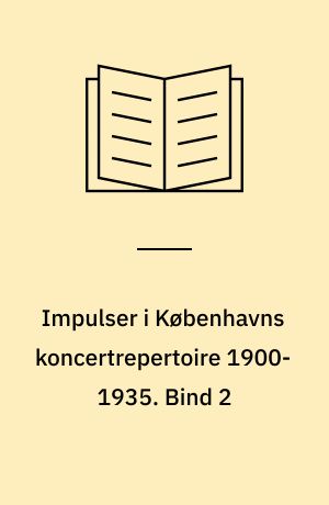 Impulser i Københavns koncertrepertoire 1900-1935 : studier i præsentationen af ny, især udenlandsk instrumentalmusik. Bind 2