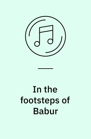 In the footsteps of Babur : musical encounters from the lands of the Mughals