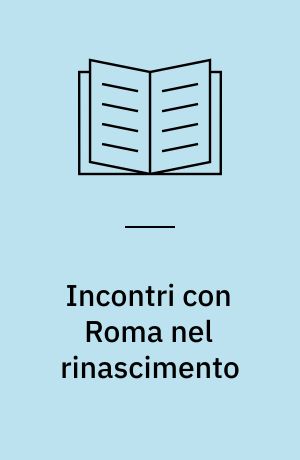 Incontri con Roma nel rinascimento : L.B. Alberti. Donatello. A. Mantegna. Raffaello