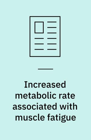 Increased metabolic rate associated with muscle fatigue