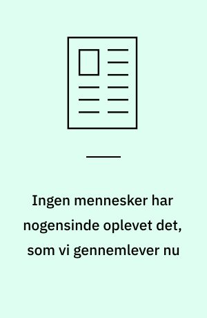 Ingen mennesker har nogensinde oplevet det, som vi gennemlever nu